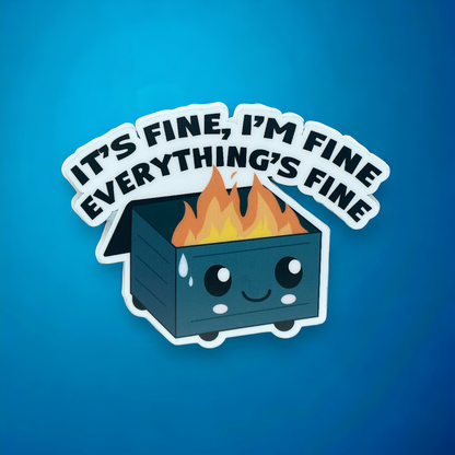 It's Fine I'm Fine Everthing's Fine Dumpster Sticker